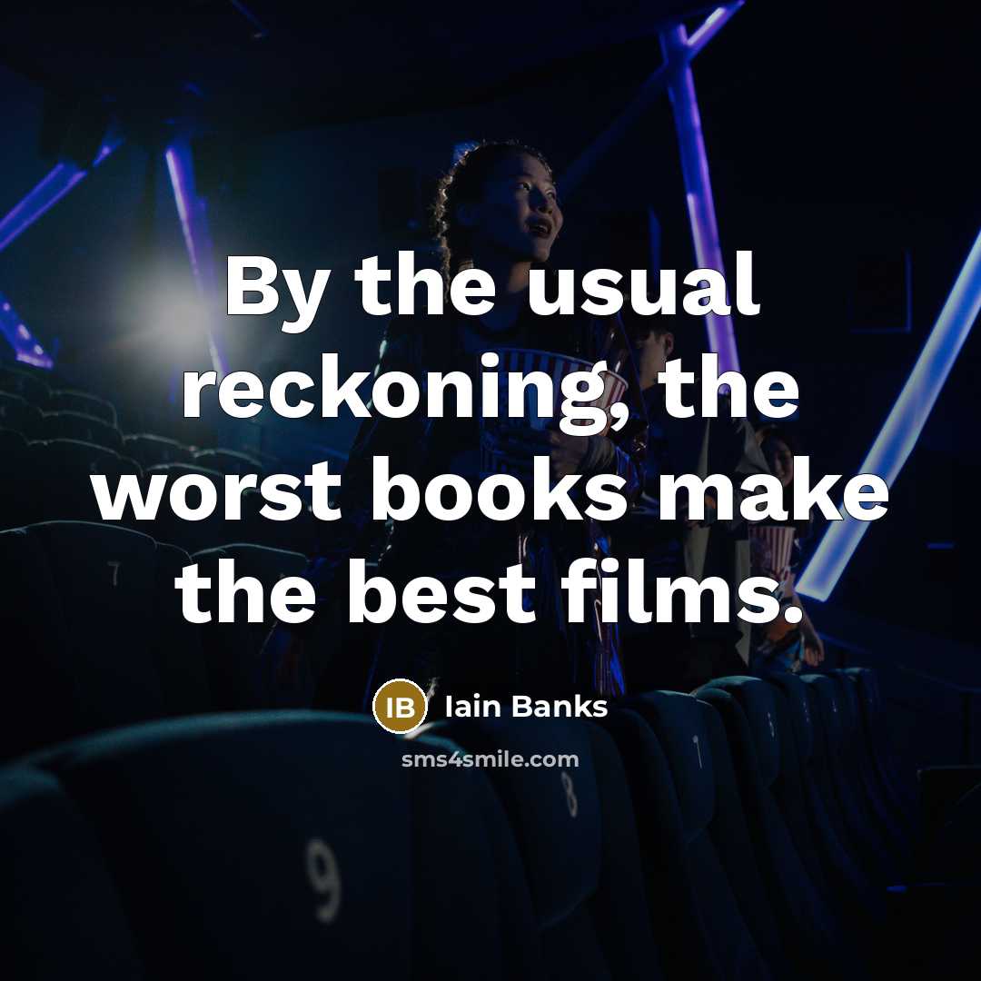 “By the usual reckoning, the worst books make the best…” quote by Iain Banks
