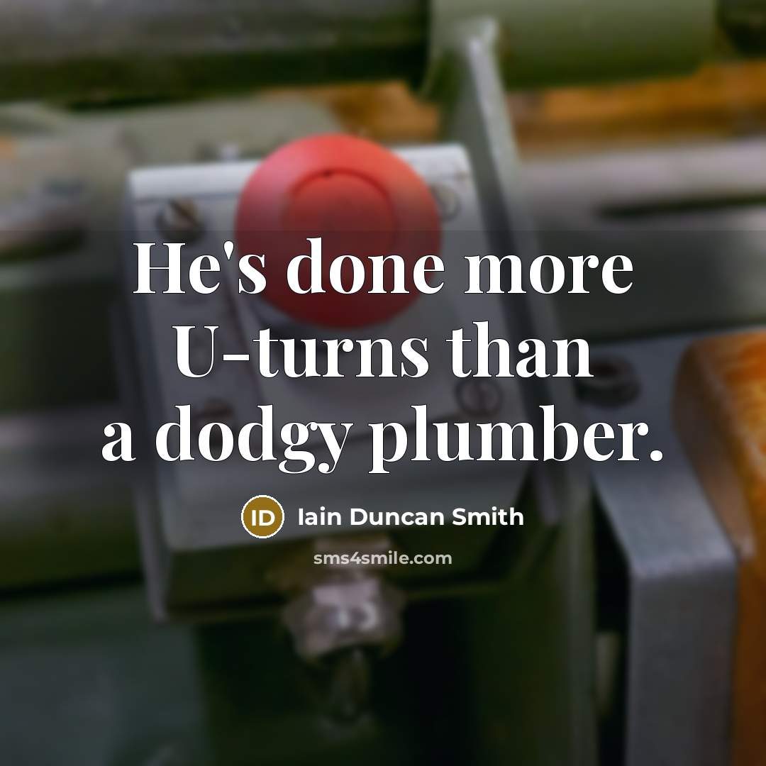 “He's done more U-turns than a dodgy plumber.…” quote by Iain Duncan Smith