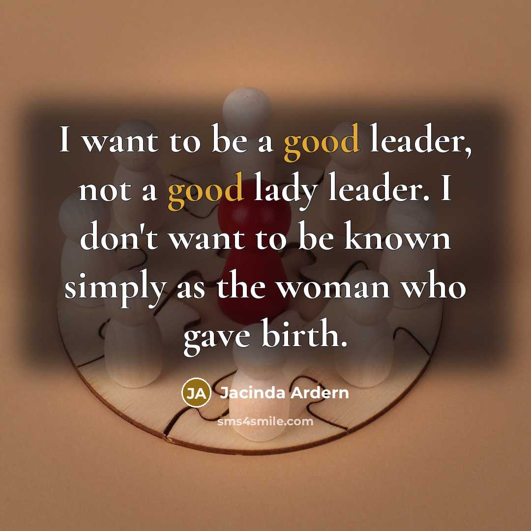 “I want to be a good leader, not a good…” quote by Jacinda Ardern