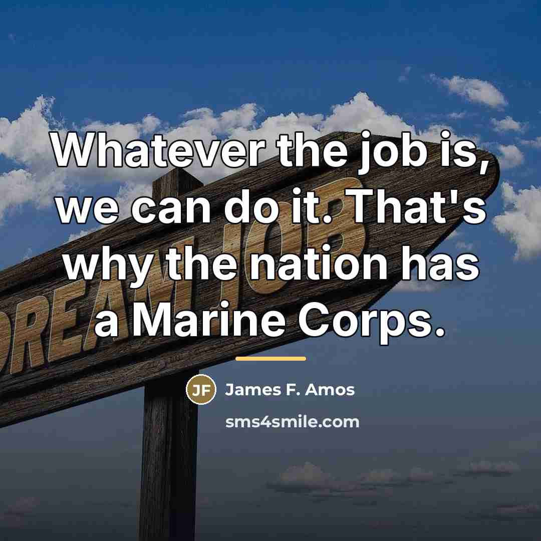 “Whatever the job is, we can do it. That's why…” quote by James F. Amos