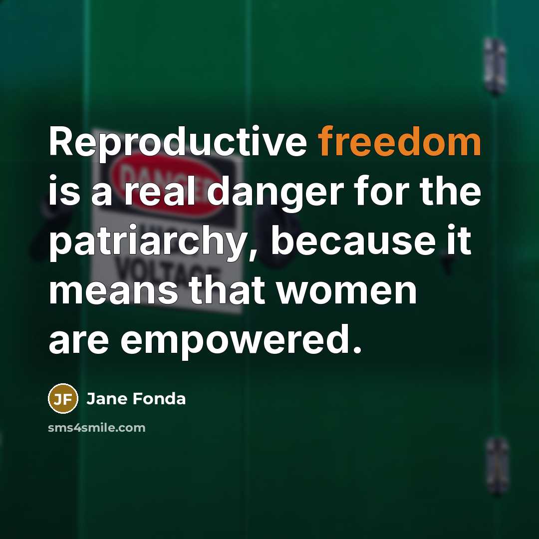 “Reproductive freedom is a real danger for the patriarchy, because…” quote by Jane Fonda
