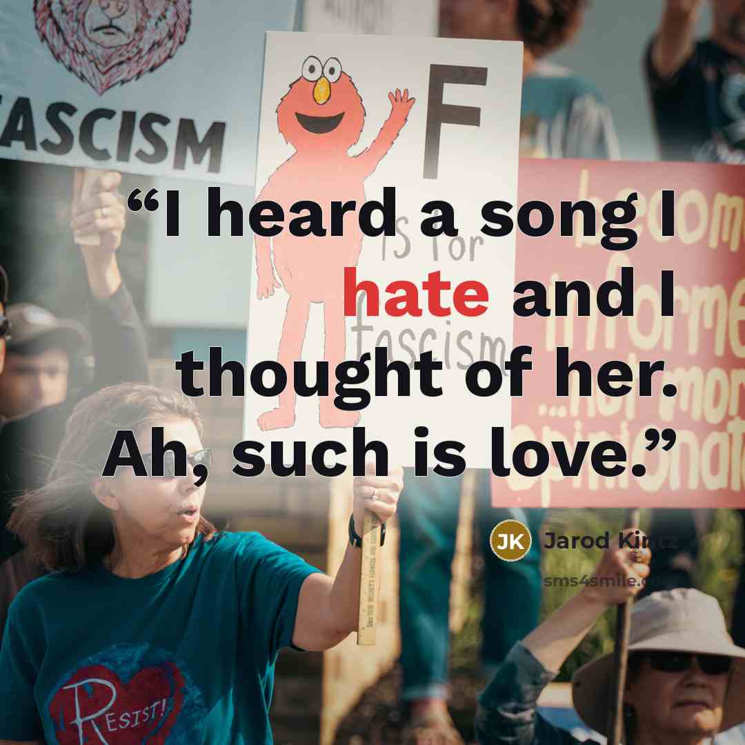 “I heard a song I hate and I thought of her. Ah, such is love.” quote by Jarod Kintz