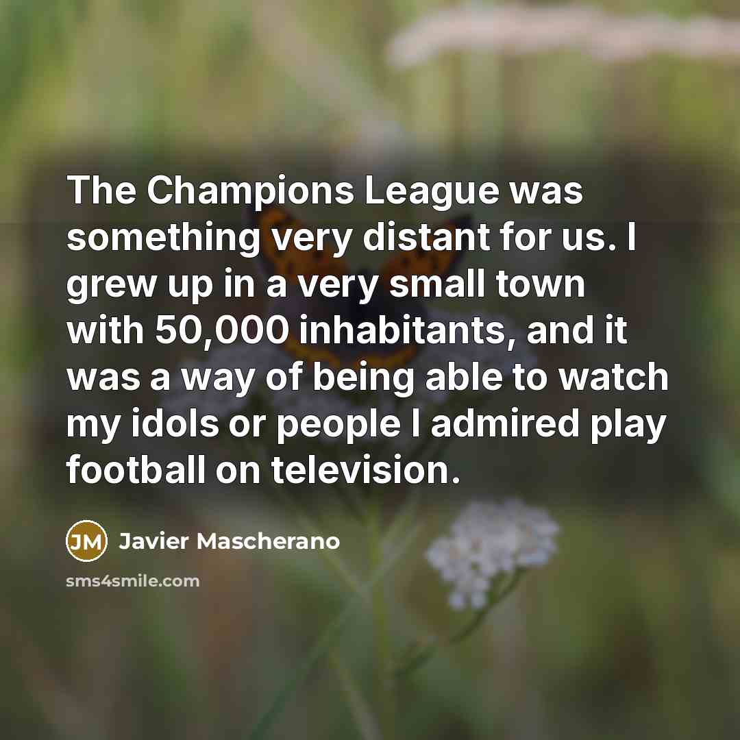 “The Champions League was something very distant for us. I…” quote by Javier Mascherano