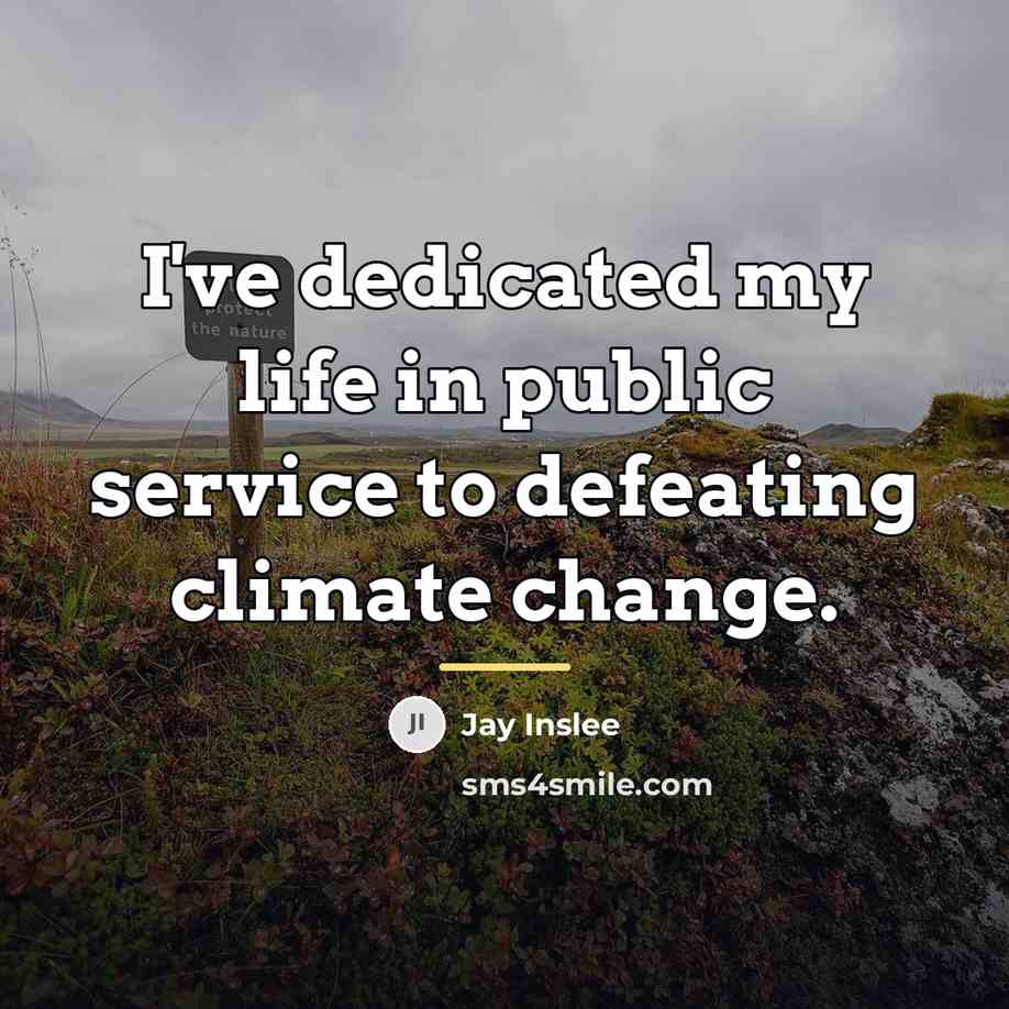 “I've dedicated my life in public service to defeating climate…” quote by Jay Inslee