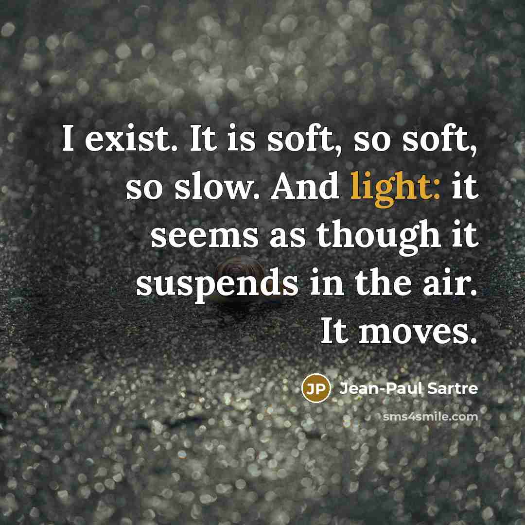“I exist. It is soft, so soft, so slow. And…” quote by Jean-Paul Sartre
