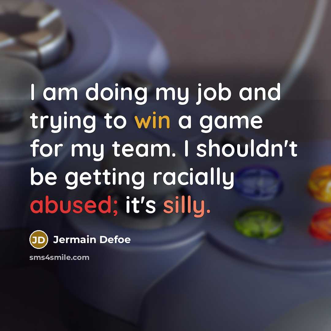 “I am doing my job and trying to win a game for my team. I shouldn't be getting racially abused; it's silly.” quote by Jermain Defoe