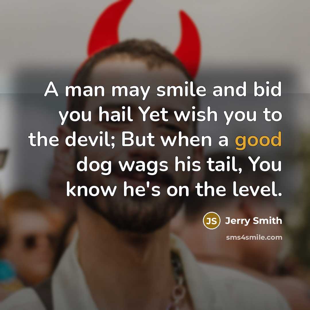 “A man may smile and bid you hail Yet wish…” quote by Jerry Smith