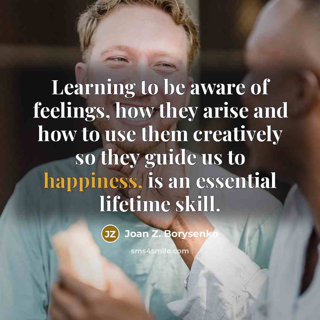 “Learning to be aware of feelings, how they arise and…” quote by Joan Z. Borysenko