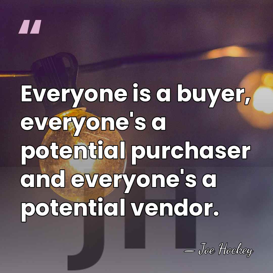 Everyone is a buyer, everyone's a potential purchaser and everyone's a potential&hellip; - Joe Hockey