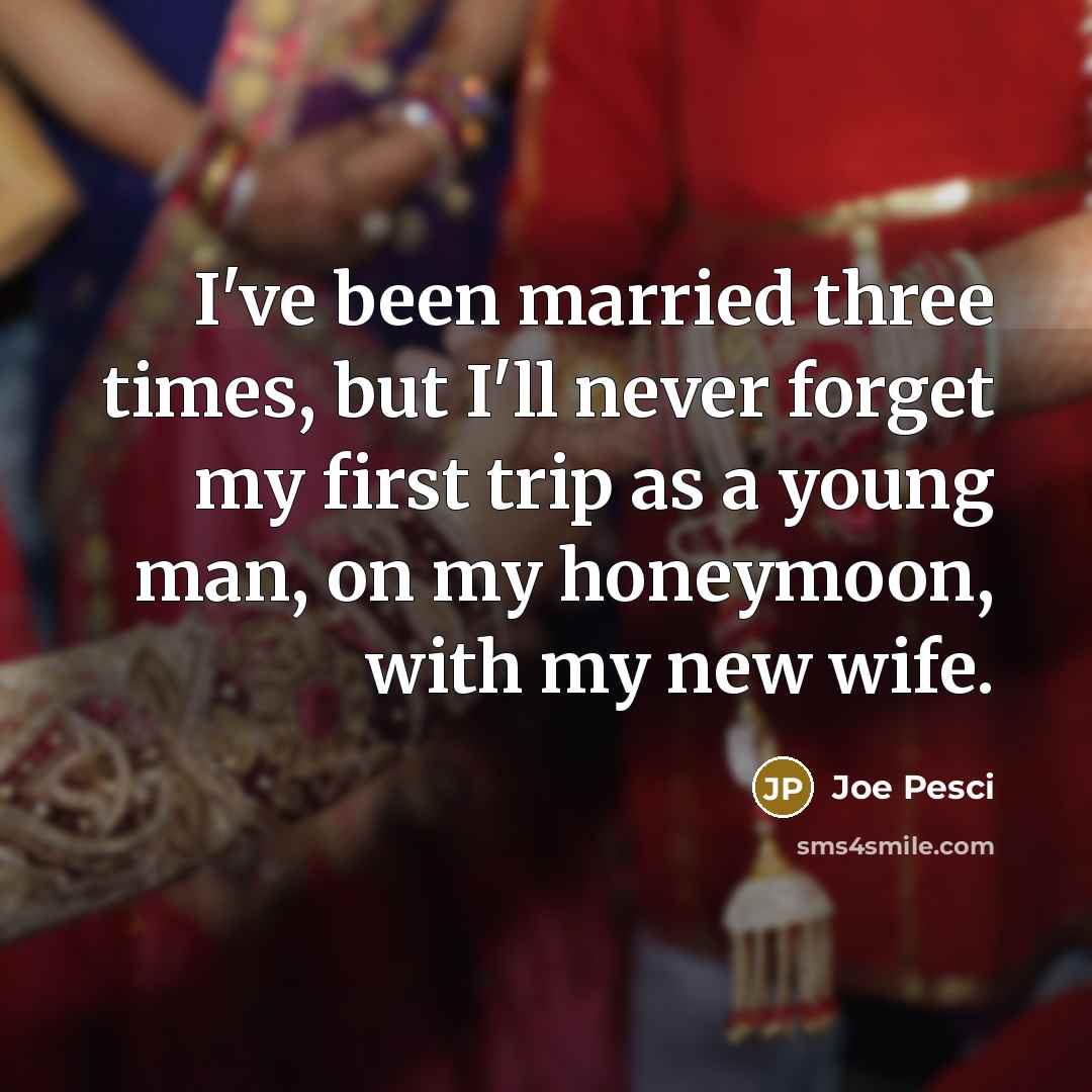 “I've been married three times, but I'll never forget my…” quote by Joe Pesci