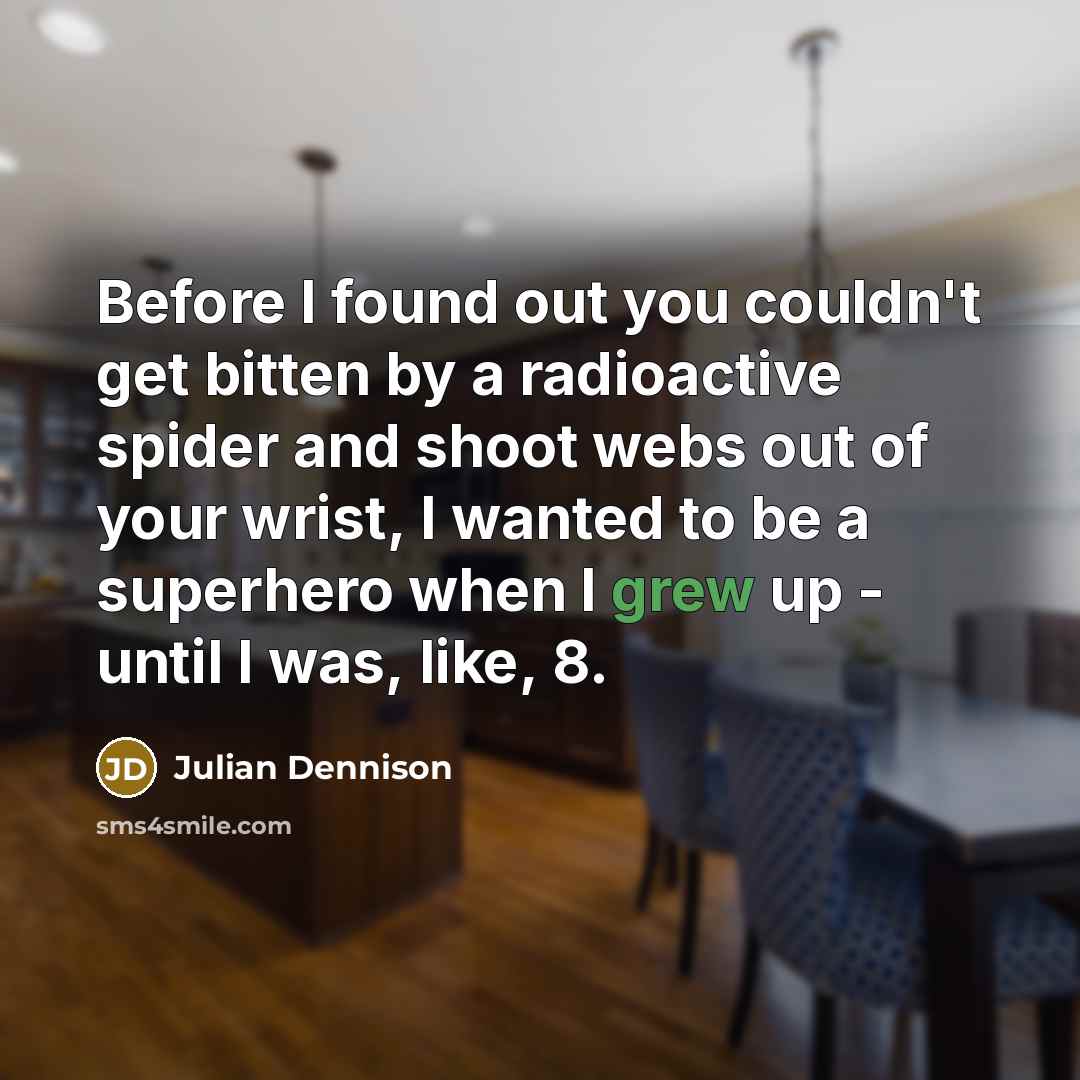 “Before I found out you couldn't get bitten by a radioactive spider and shoot webs out of your wrist, I wanted to be a superhero when I grew up - until I was, like, 8.” quote by Julian Dennison