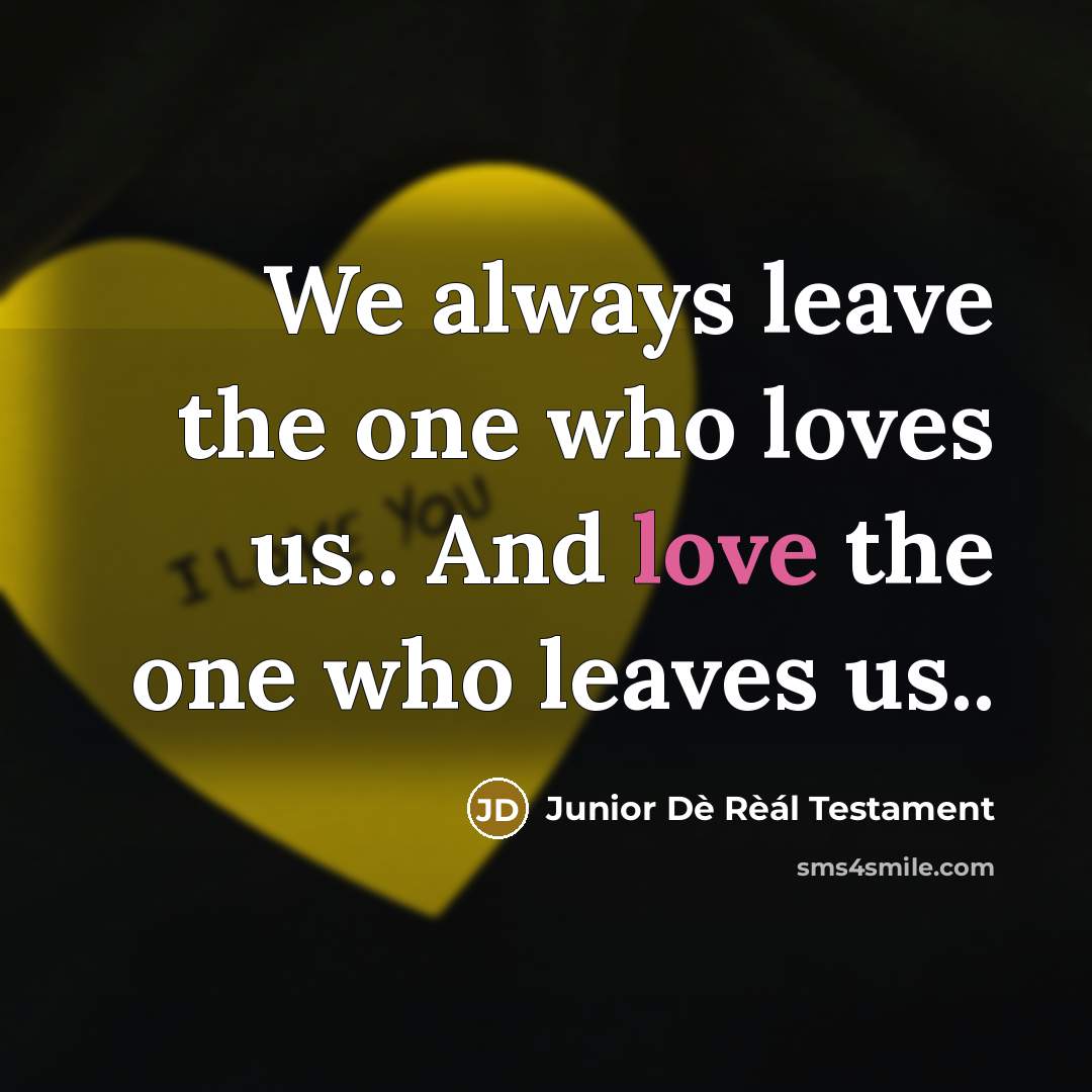 “We always leave the one who loves us.. And love…” quote by Junior Dè Rèál Testament