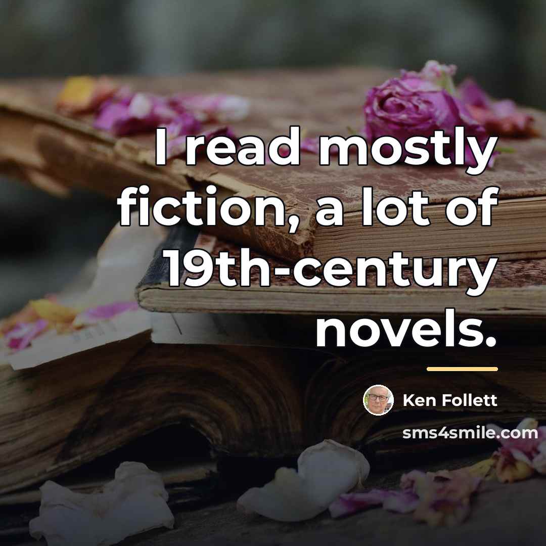 “I read mostly fiction, a lot of 19th-century novels.…” quote by Ken Follett