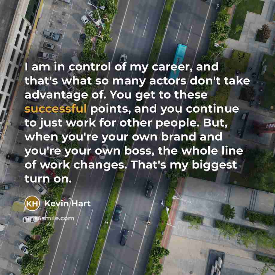 “I am in control of my career, and that's what…” quote by Kevin Hart