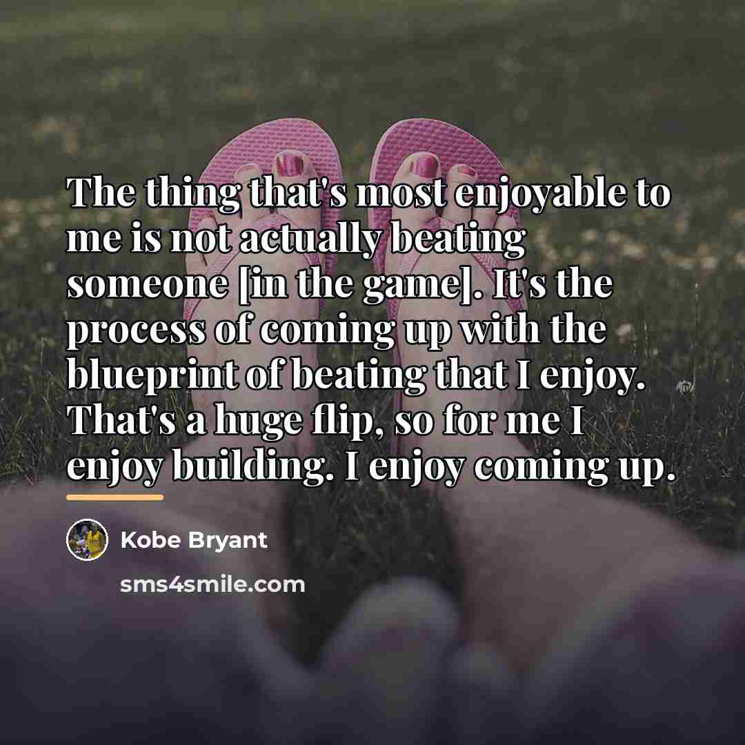 “The thing that's most enjoyable to me is not actually…” quote by Kobe Bryant