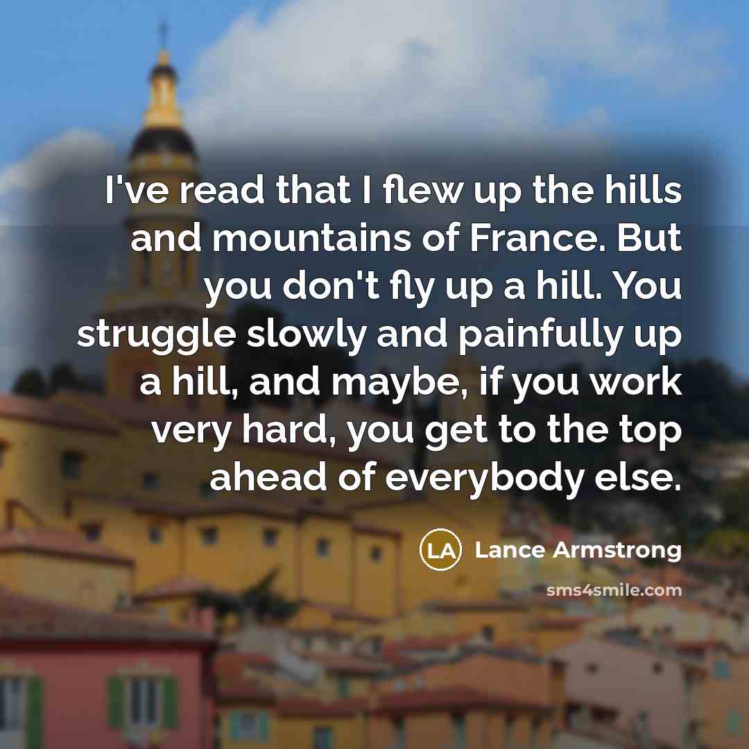 “I've read that I flew up the hills and mountains…” quote by Lance Armstrong