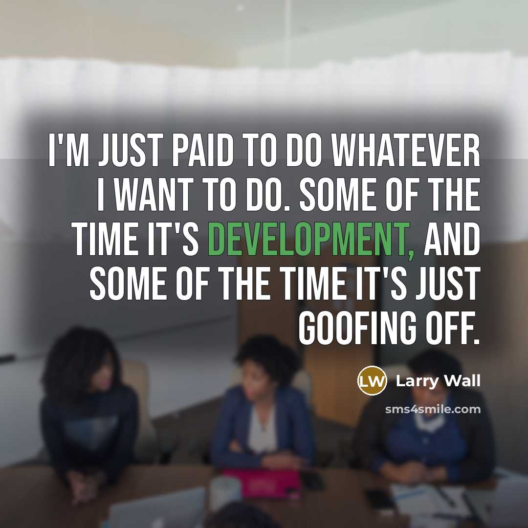 “I'm just paid to do whatever I want to do.…” quote by Larry Wall
