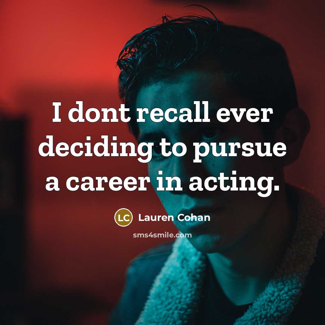 “I dont recall ever deciding to pursue a career in acting.” quote by Lauren Cohan