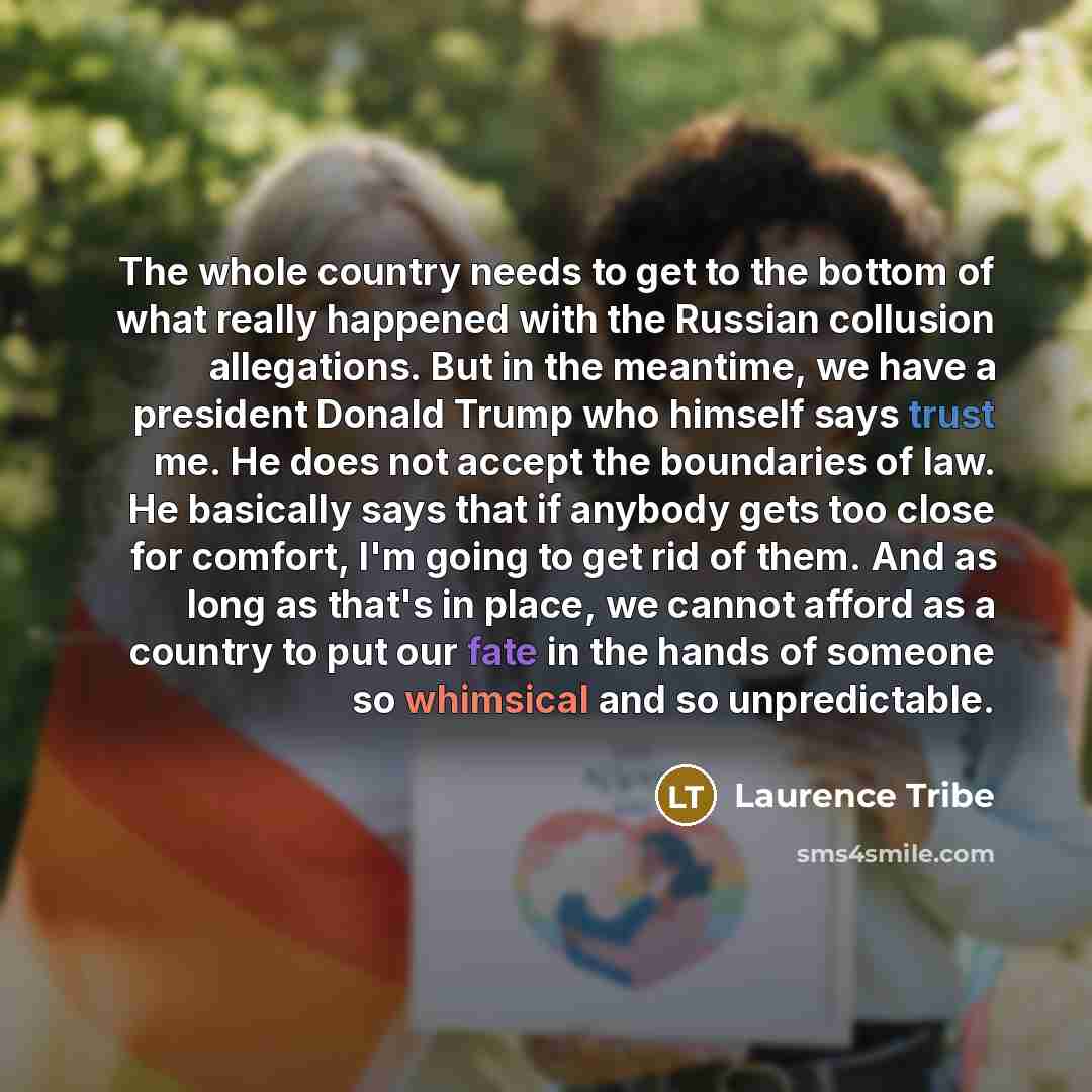 “The whole country needs to get to the bottom of…” quote by Laurence Tribe
