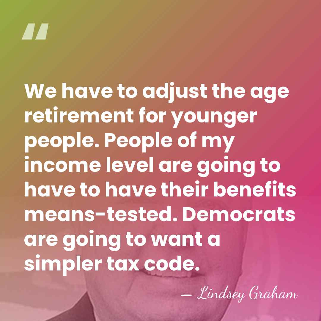 We have to adjust the age retirement for younger people. People of&hellip; - Lindsey Graham