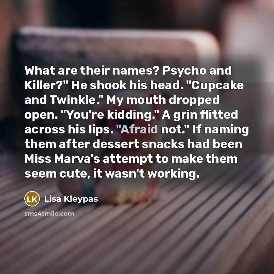 “What are their names? Psycho and Killer?" He shook his…” quote by Lisa Kleypas