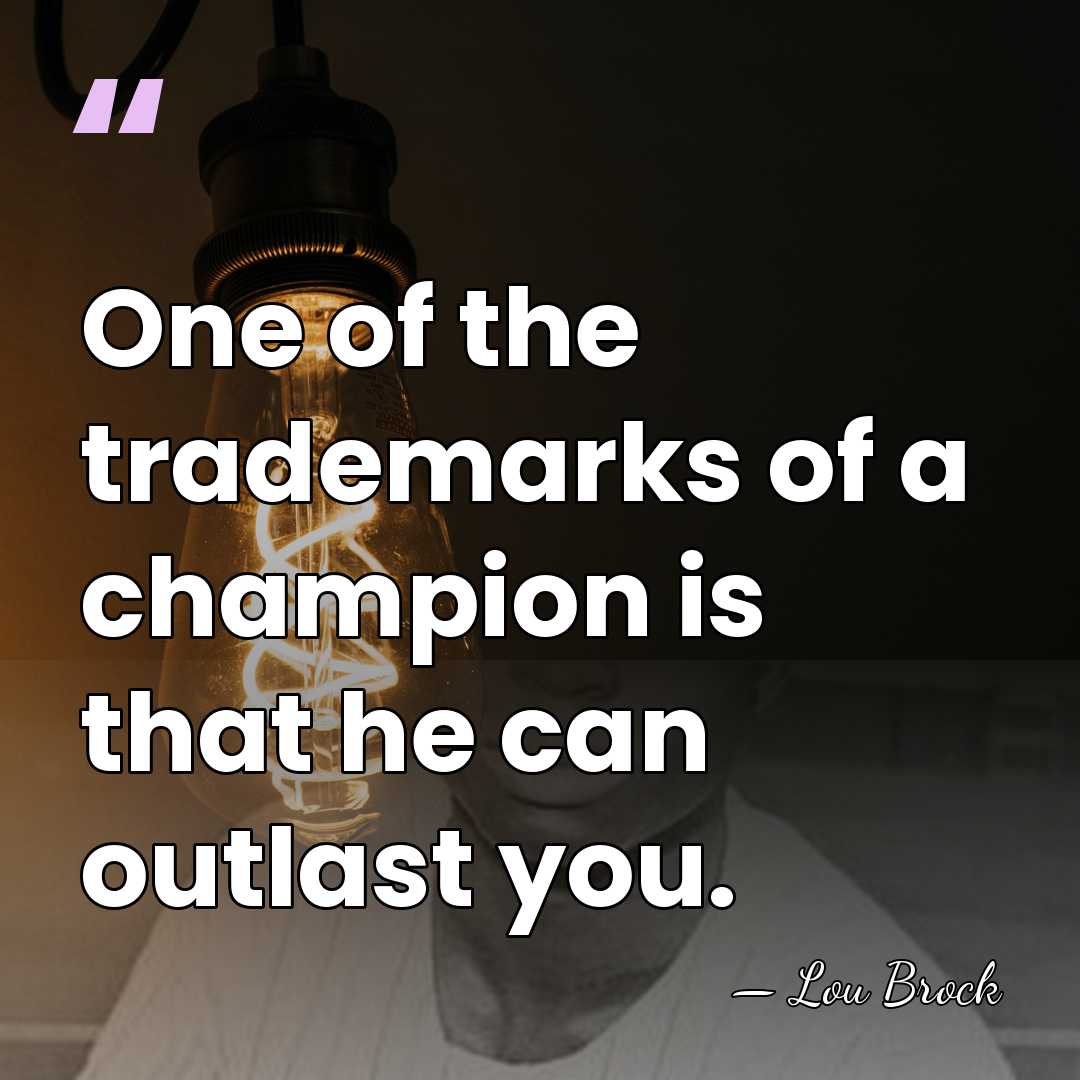 One of the trademarks of a champion is that he can outlast&hellip; - Lou Brock