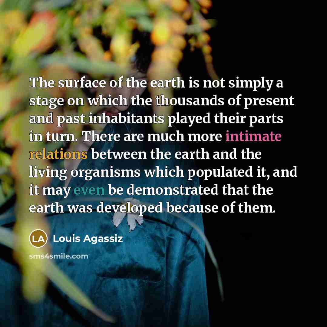 “The surface of the earth is not simply a stage…” quote by Louis Agassiz