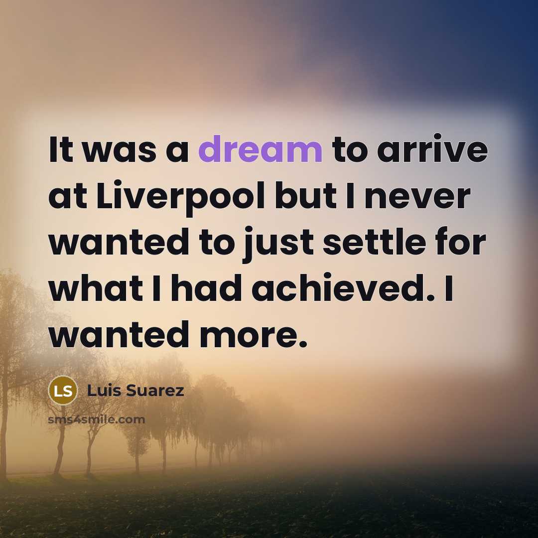“It was a dream to arrive at Liverpool but I…” quote by Luis Suarez