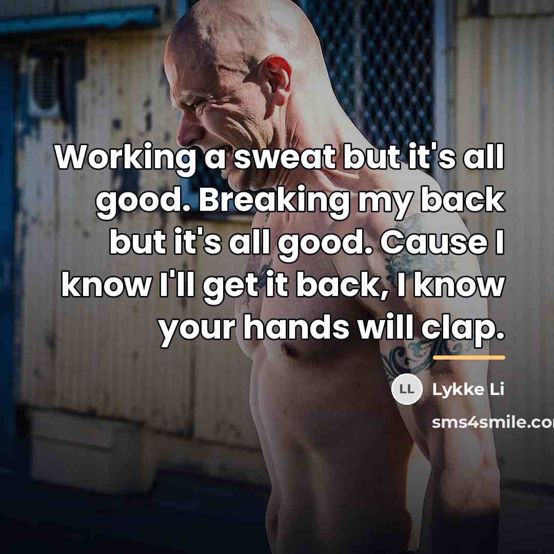 “Working a sweat but it's all good. Breaking my back…” quote by Lykke Li