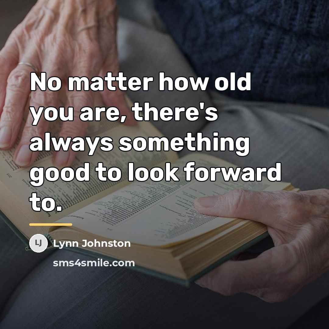 “No matter how old you are, there's always something good…” quote by Lynn Johnston