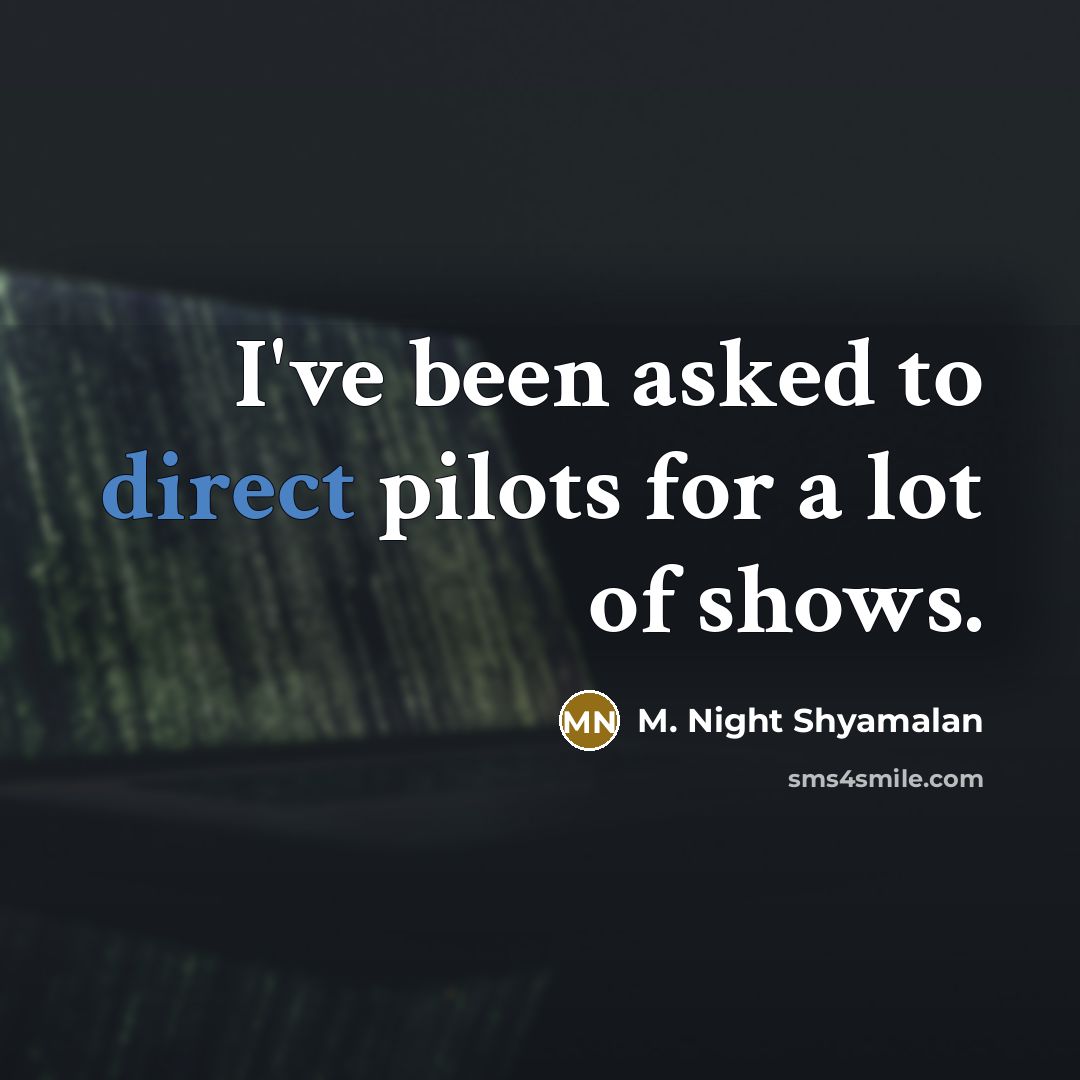 “I've been asked to direct pilots for a lot of…” quote by M. Night Shyamalan