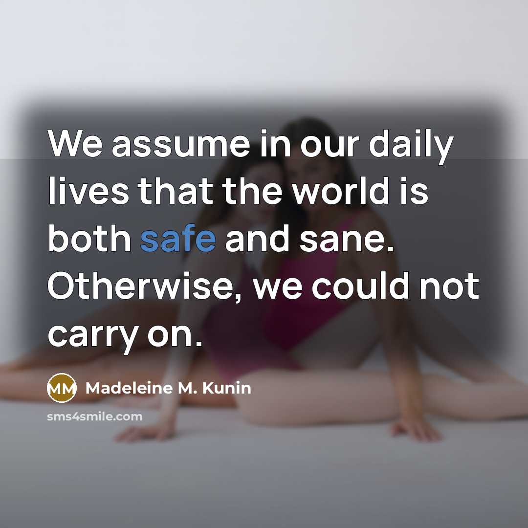 “We assume in our daily lives that the world is…” quote by Madeleine M. Kunin