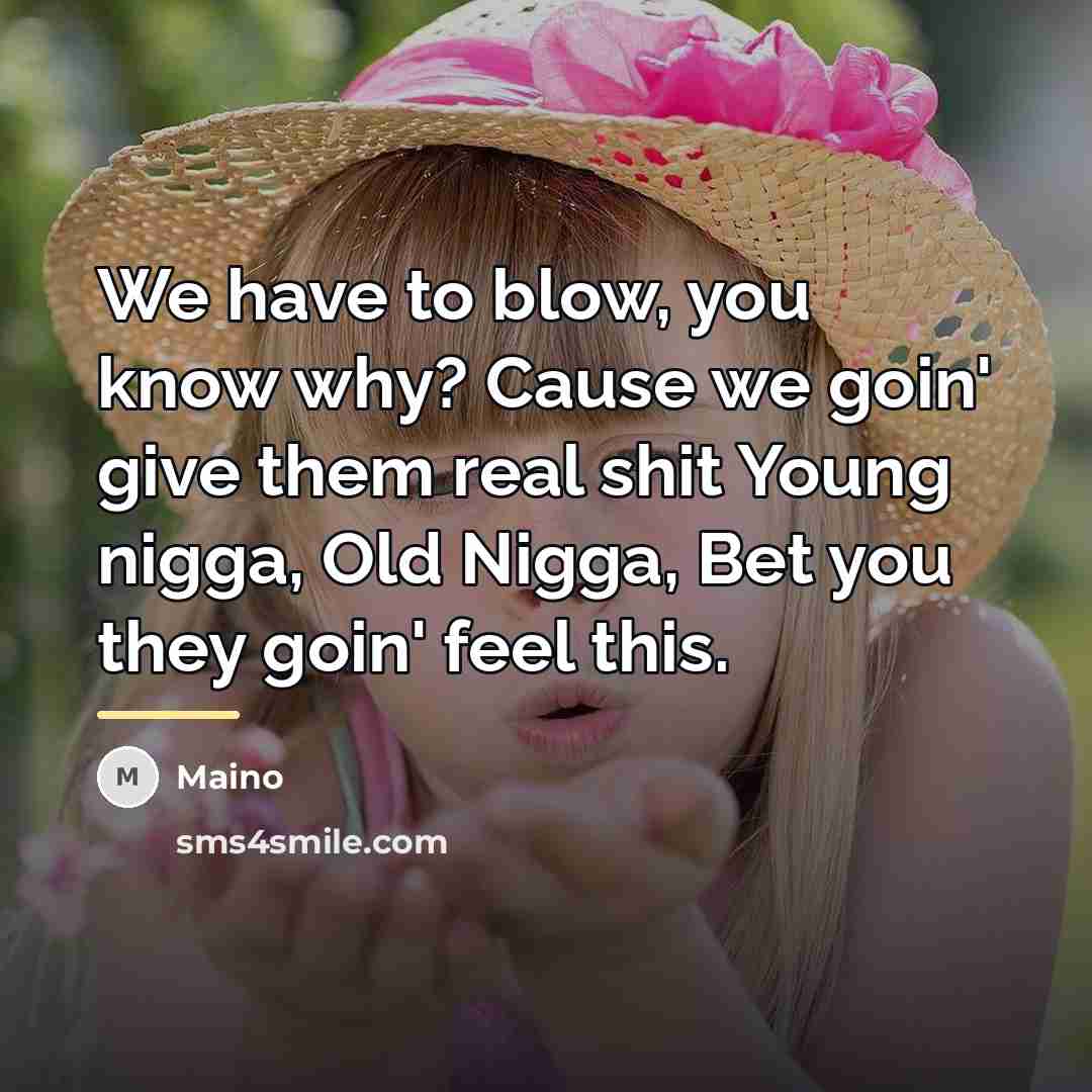 “We have to blow, you know why? Cause we goin'…” quote by Maino