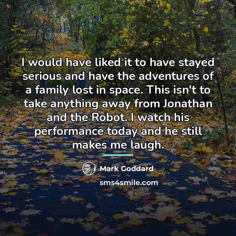 “I would have liked it to have stayed serious and…” quote by Mark Goddard