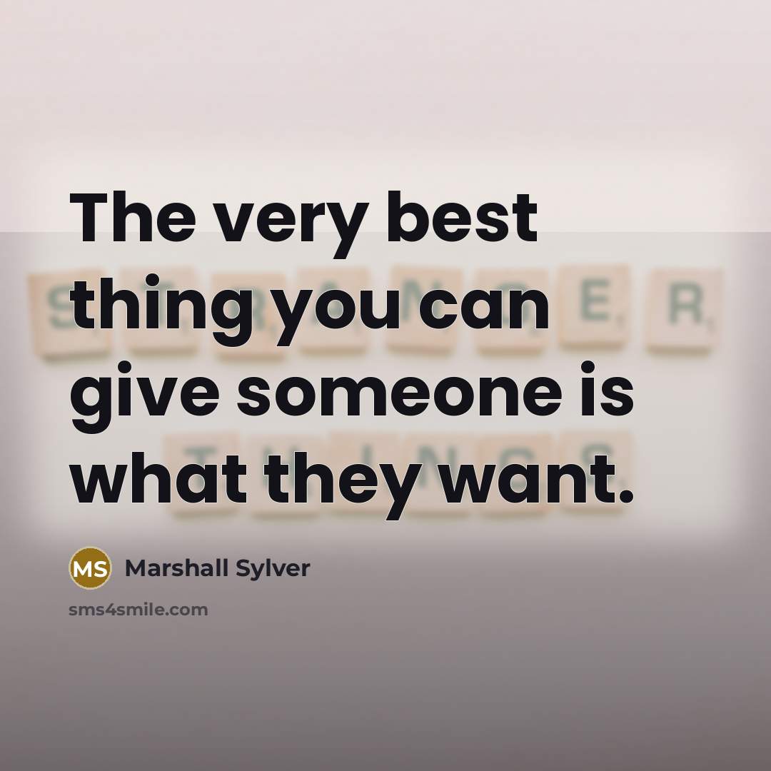 “The very best thing you can give someone is what…” quote by Marshall Sylver