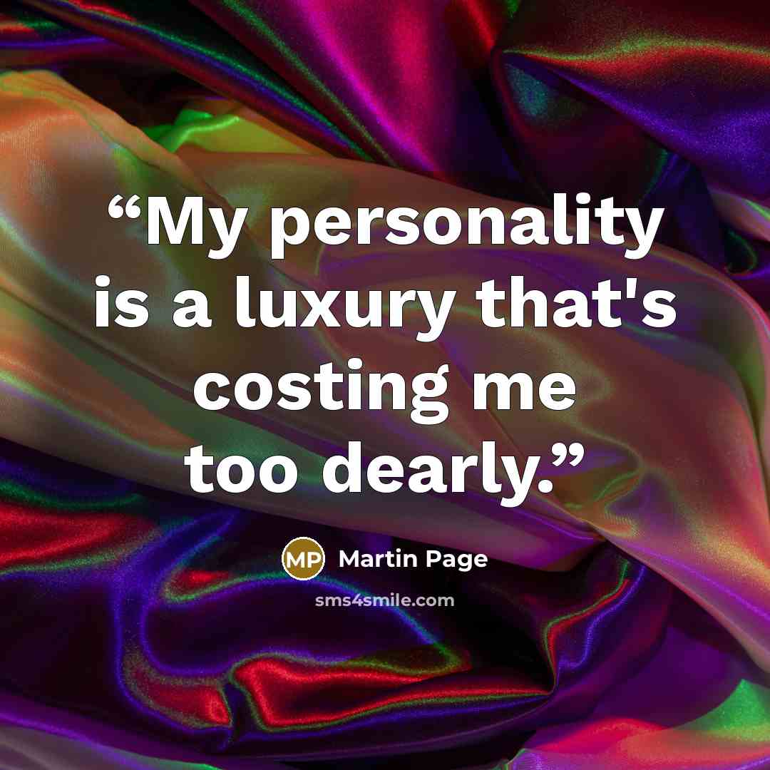 “My personality is a luxury that's costing me too dearly.” quote by Martin Page