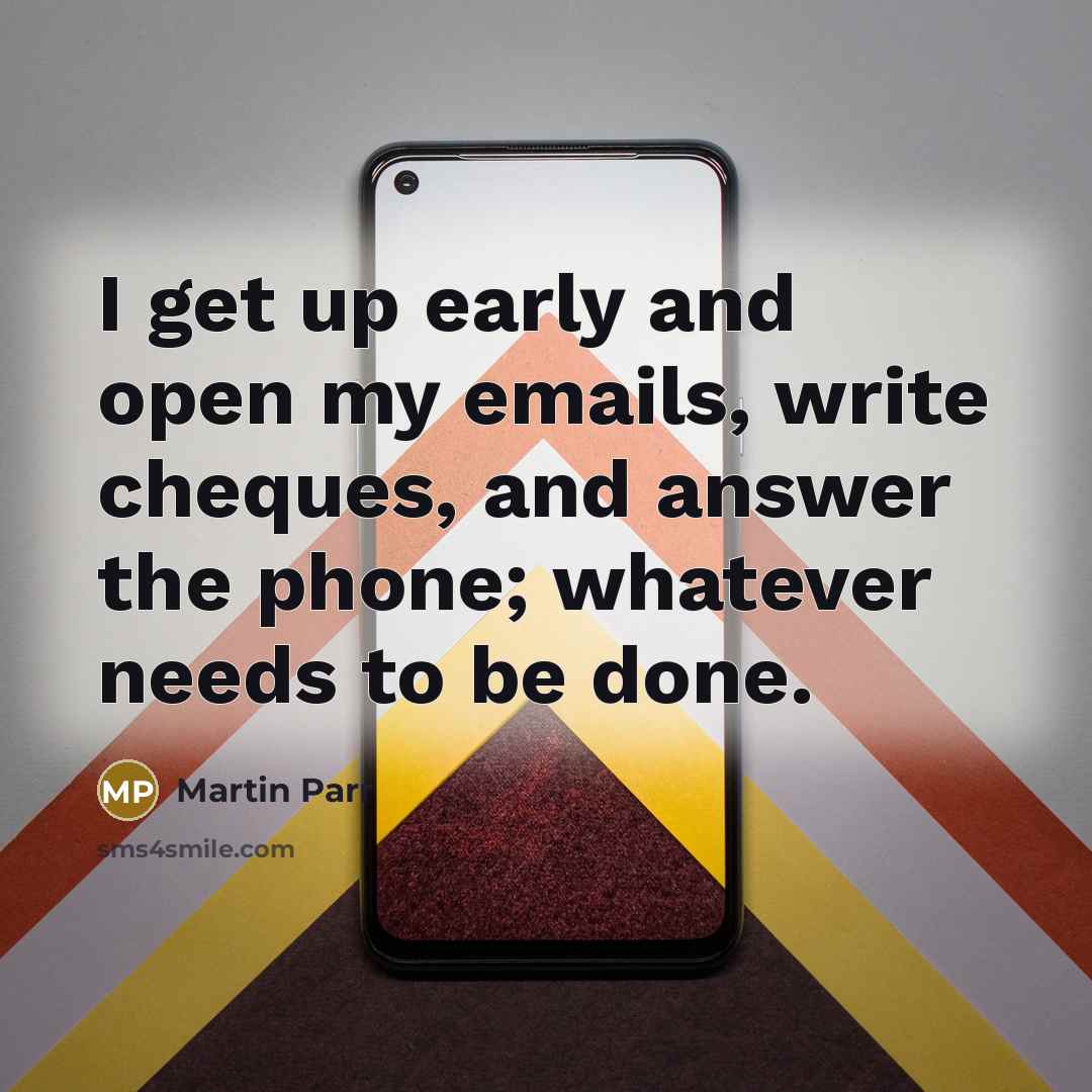 “I get up early and open my emails, write cheques,…” quote by Martin Parr