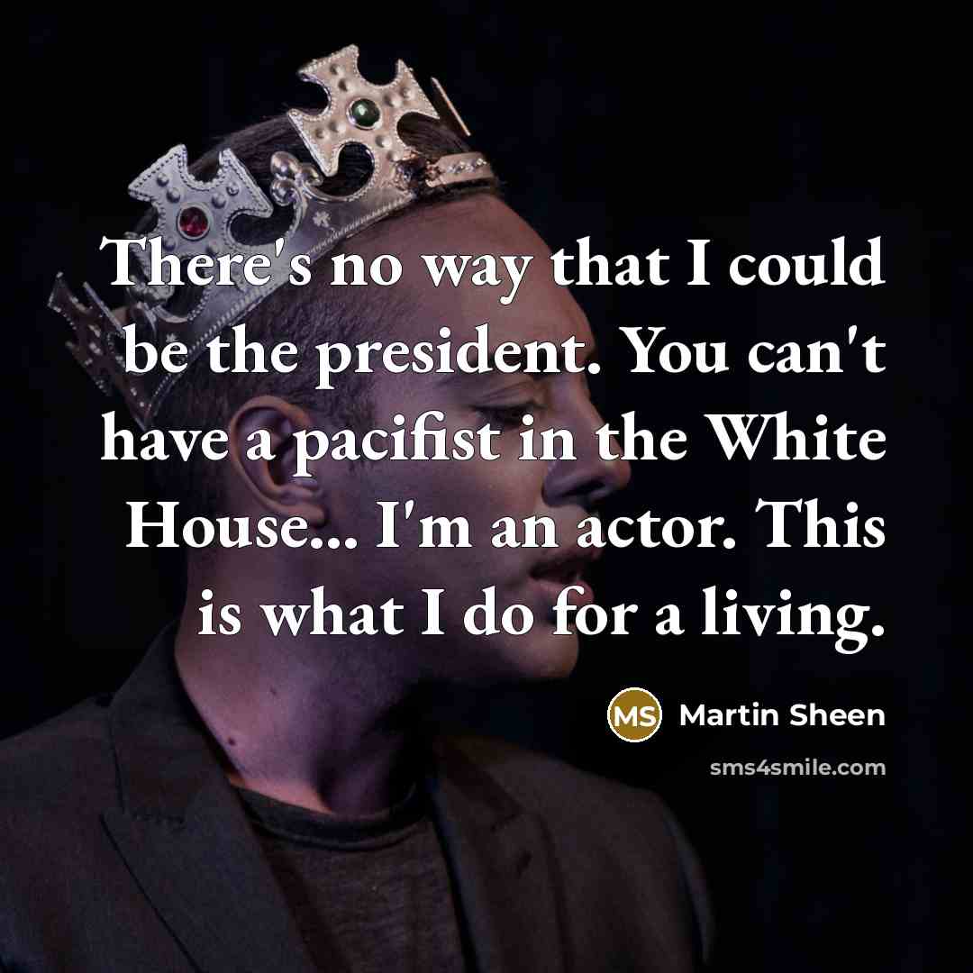 “There's no way that I could be the president. You…” quote by Martin Sheen