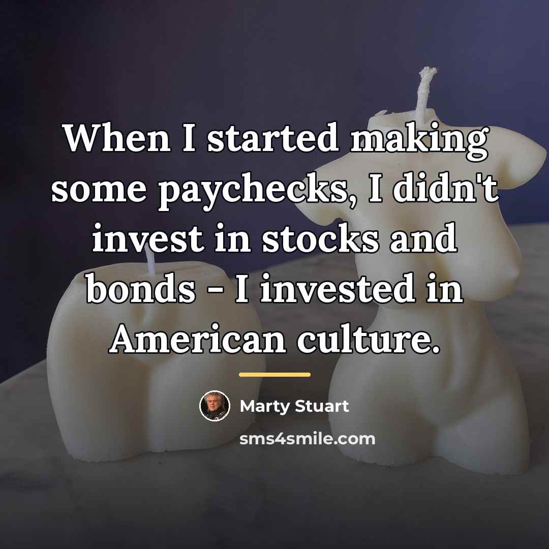 “When I started making some paychecks, I didn't invest in…” quote by Marty Stuart