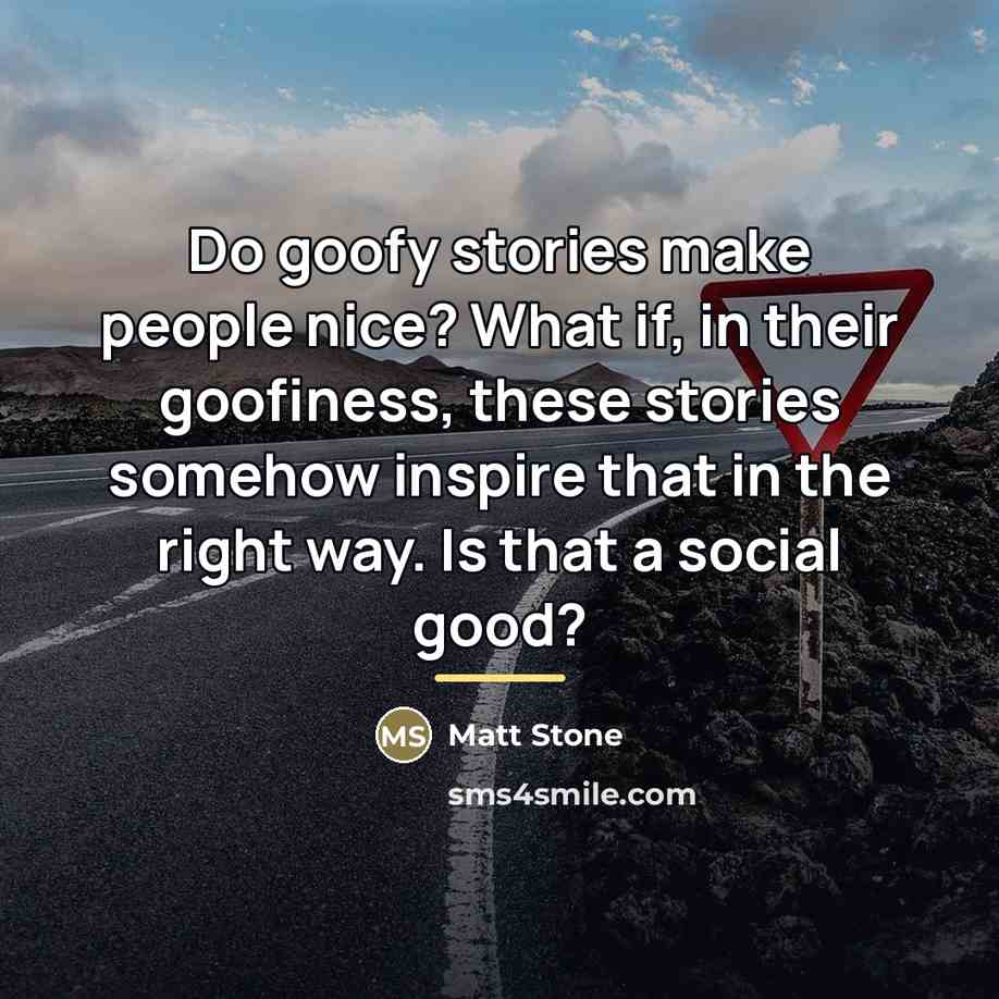 “Do goofy stories make people nice? What if, in their…” quote by Matt Stone