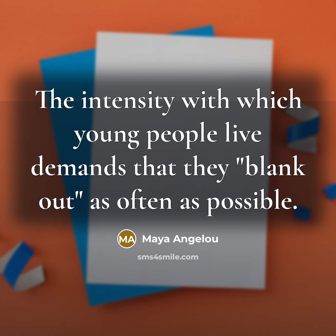 “The intensity with which young people live demands that they…” quote by Maya Angelou