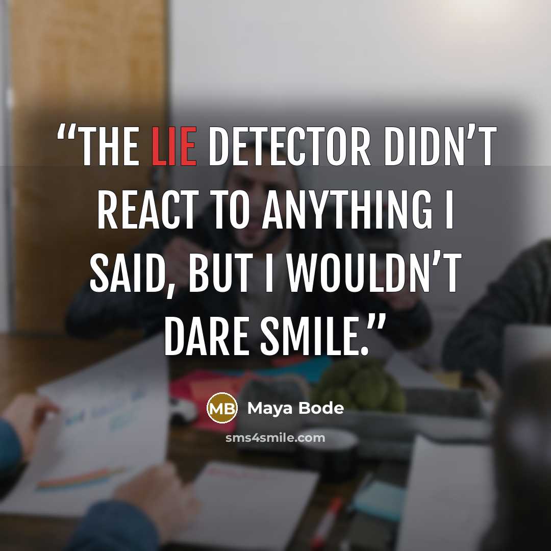 “The lie detector didn’t react to anything I said, but I wouldn’t dare smile.” quote by Maya Bode