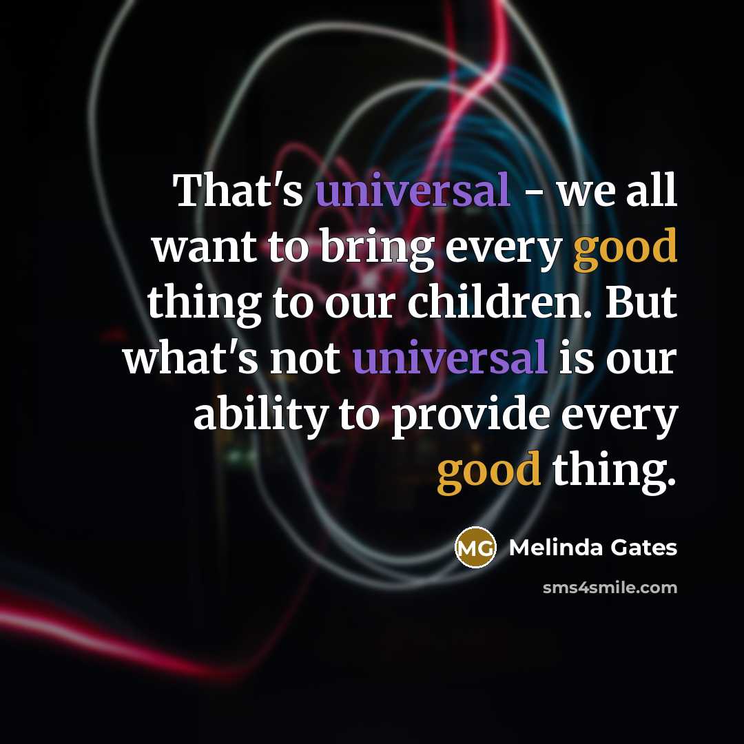 “That's universal - we all want to bring every good…” quote by Melinda Gates
