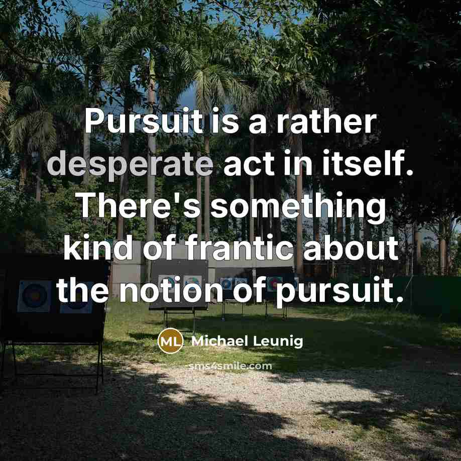 “Pursuit is a rather desperate act in itself. There's something…” quote by Michael Leunig