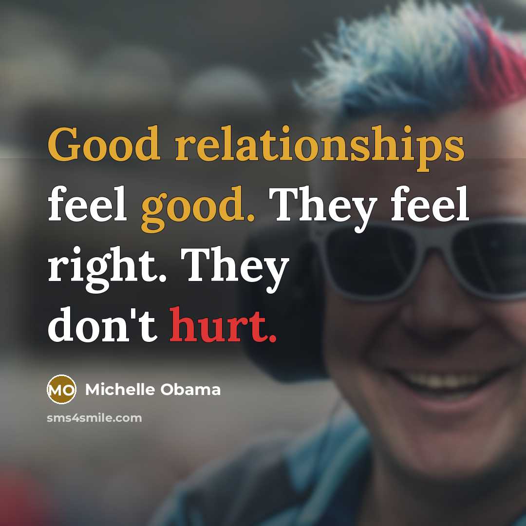 “Good relationships feel good. They feel right. They don't hurt.…” quote by Michelle Obama