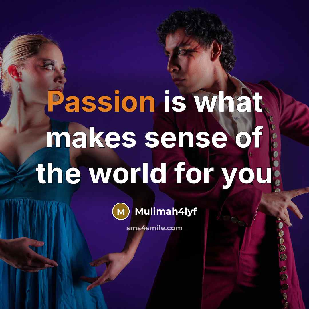 “Passion is what makes sense of the world for you…” quote by Mulimah4lyf