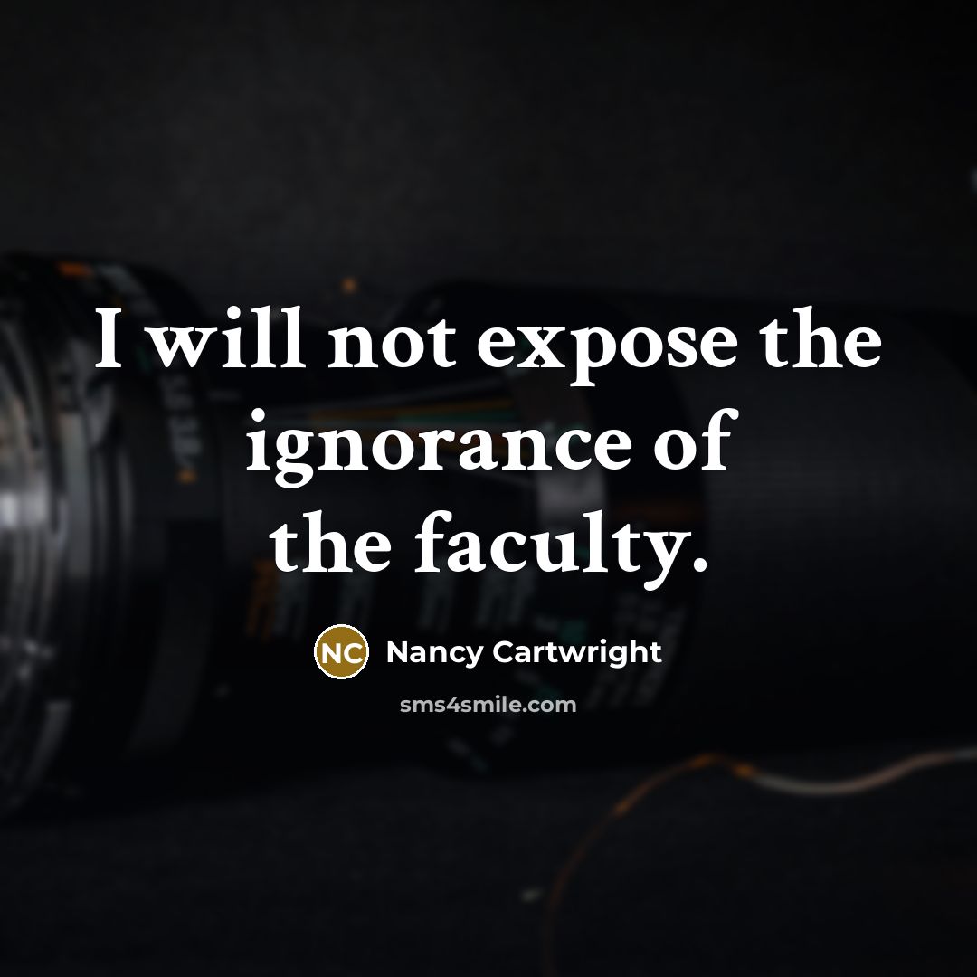 “I will not expose the ignorance of the faculty.…” quote by Nancy Cartwright