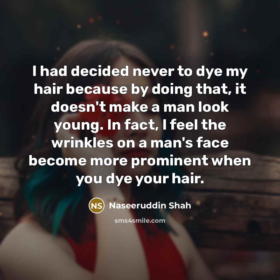 “I had decided never to dye my hair because by…” quote by Naseeruddin Shah