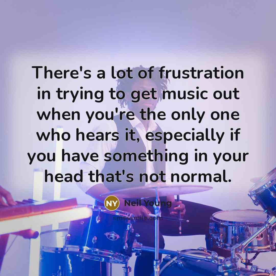 “There's a lot of frustration in trying to get music…” quote by Neil Young