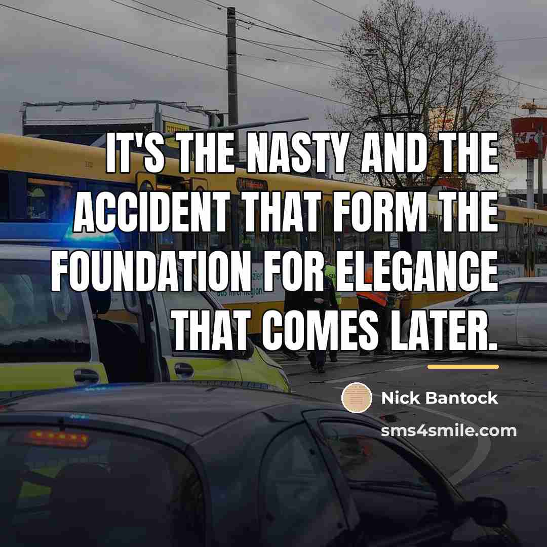 “It's the nasty and the accident that form the foundation…” quote by Nick Bantock